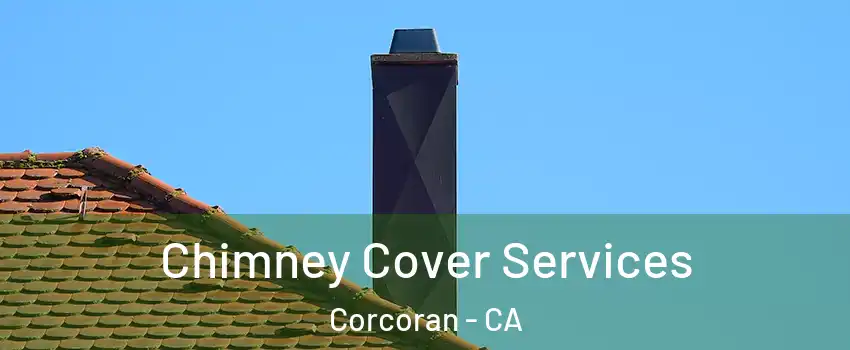  Chimney Cover Services Corcoran - CA