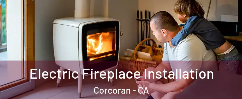  Electric Fireplace Installation Corcoran - CA