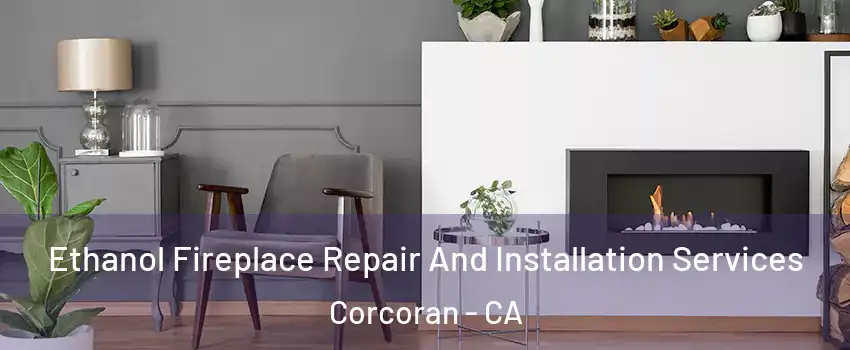  Ethanol Fireplace Repair And Installation Services Corcoran - CA