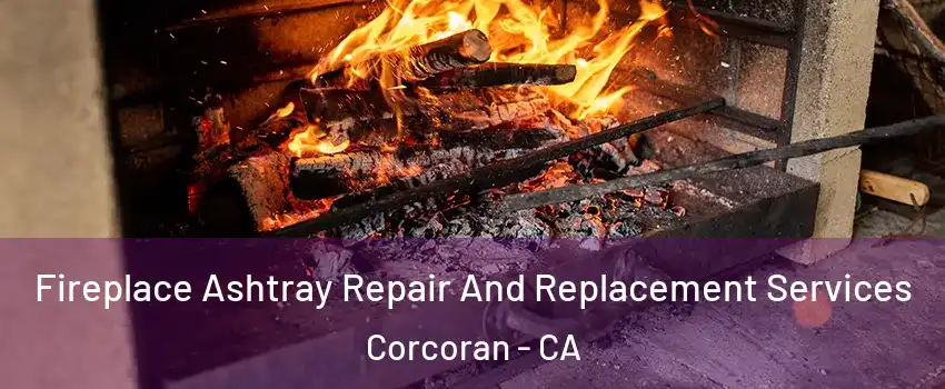  Fireplace Ashtray Repair And Replacement Services Corcoran - CA