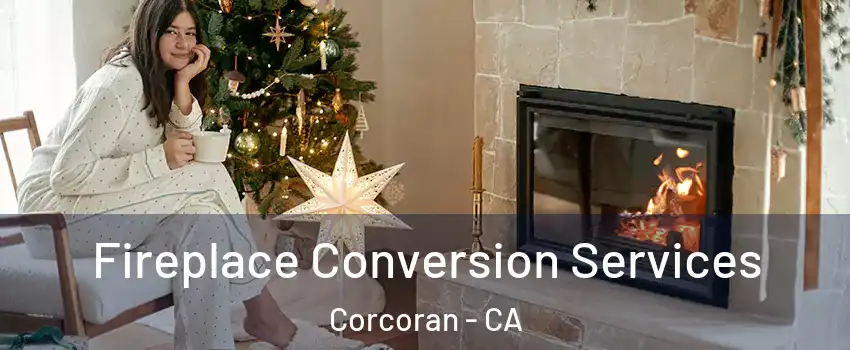  Fireplace Conversion Services Corcoran - CA