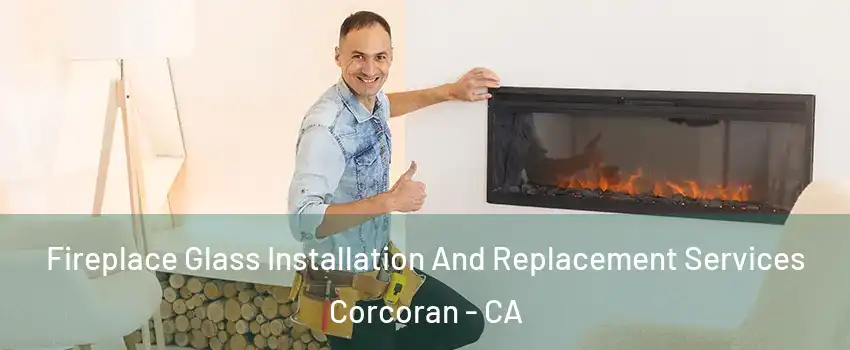  Fireplace Glass Installation And Replacement Services Corcoran - CA