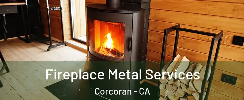  Fireplace Metal Services Corcoran - CA