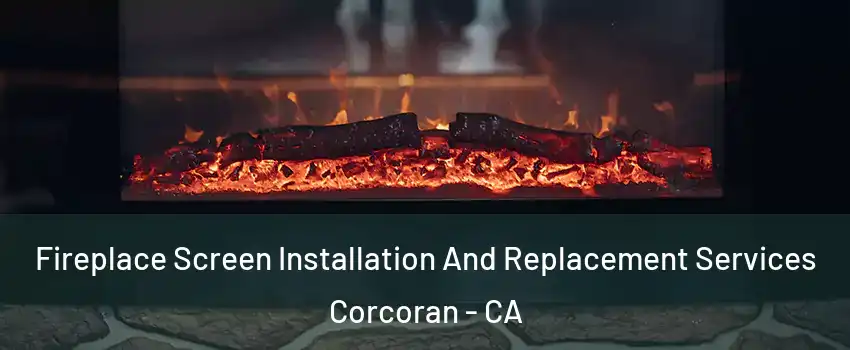  Fireplace Screen Installation And Replacement Services Corcoran - CA