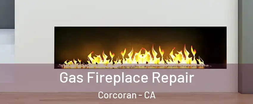  Gas Fireplace Repair Corcoran - CA