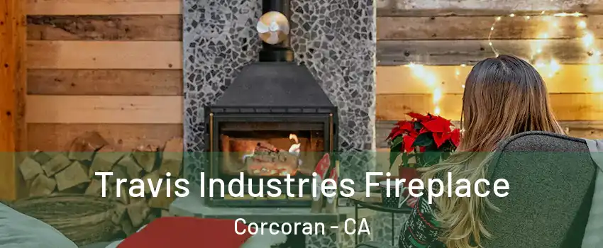  Travis Industries Fireplace Corcoran - CA