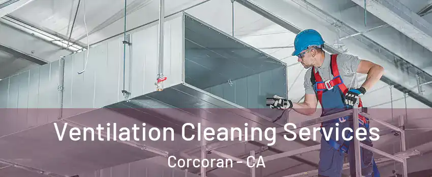  Ventilation Cleaning Services Corcoran - CA