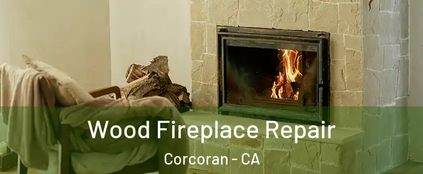  Wood Fireplace Repair Corcoran - CA